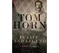 Larry D. Ball Tom Horn in Life and Legend (Tascabile)