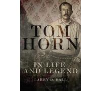 Larry D. Ball Tom Horn in Life and Legend (Tascabile)