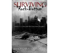 Larry D Trotter SURVIVING "ROCK-BOTTOM" What's to Come Is Better Tha (Tascabile)
