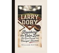 LARRY DOBY: Breaking The Color Line - The Quiet Courage That Changed Baseball