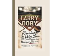 LARRY DOBY: Breaking The Color Line - The Quiet Courage That Changed Baseball