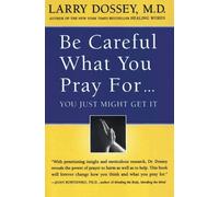 Larry Dossey Be Careful What You Pray For...: You Just Might Get It (Tascabile)