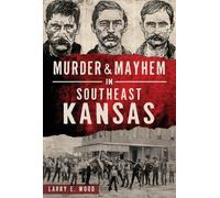 Larry E. Wood Murder & Mayhem in Southeast Kansas (Tascabile) Murder & Mayhem