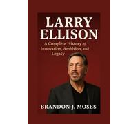 Larry Ellison: A Complete History of Innovation, Ambition, and Legacy