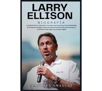 Larry Ellison BIOGRAFÍA: La historia de un visionario el hombre que construyó Oracle Diseñado El mundo tecnológicos bases de datos transformadas para siempre y viviendo la vida según sus propias regla