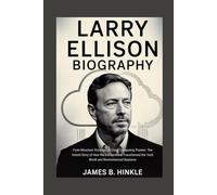 LARRY ELLISON BIOGRAPHY: From Reluctant Visionary to Cloud Computing Pioneer: The Untold Story of How the Entrepreneur Transformed the Tech World and Revolutionized Business