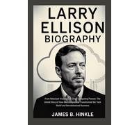 LARRY ELLISON BIOGRAPHY: From Reluctant Visionary to Cloud Computing Pioneer: The Untold Story of How the Entrepreneur Transformed the Tech World and Revolutionized Business