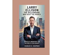 Larry Ellison:The Billionaire Who Beat the World: Oracle’s Architect and His Rise to the Richest