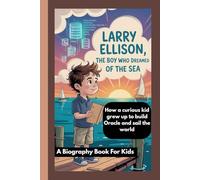 LARRY ELLISON: The Boy Who Dreamed of the Sea- How a curious kid grew up to build Oracle and sail the world