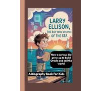 LARRY ELLISON: The Boy Who Dreamed of the Sea- How a curious kid grew up to build Oracle and sail the world