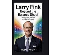 Larry Fink: Beyond the Balance Sheet: Leading with Purpose in Modern Finance