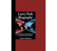 LARRY FINK BIOGRAPHY: “The Visionary Behind BlackRock and Redefined Global Finance”
