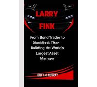 Larry Fink: From Bond Trader to BlackRock Titan - Building the World's Largest Asset Manager