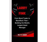 Larry Fink: From Bond Trader to BlackRock Titan - Building the World's Largest Asset Manager