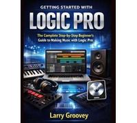Larry Groovey Getting Started With Logic Pro (Tascabile)