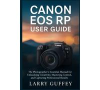 LARRY GUFFEY CANON EOS RP USER GUIDE: The Photographer’s Essential M (Tascabile)