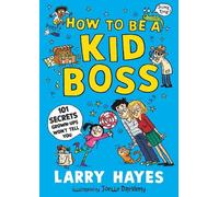 Larry Hayes How to be a Kid Boss: 101 Secrets Grown-ups Won't Tell Y (Tascabile)