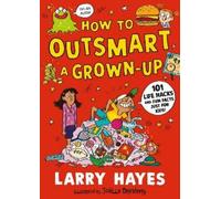 Larry Hayes How to Outsmart a Grown-up: 101 Life Hacks and Fun Facts (Tascabile)