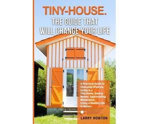 Larry Howton Tiny-House. The Guide that Will Change Your Life (Tascabile)