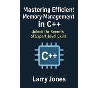 Larry Jones Mastering Efficient Memory Management in C++ (Tascabile)