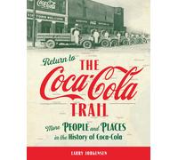 Return to the Coca-Cola Trail: More People and Places in the History of Coca-Cola