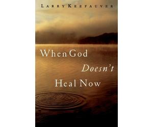 Larry Keefauver When God Doesn't Heal Now (Copertina rigida)