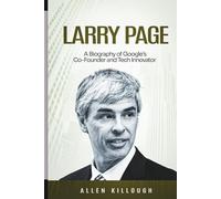 Larry Page: A Biography of Google’s Co-Founder and Tech Innovator