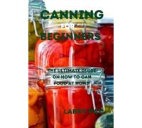 Larry Pat Canning for Beginners (Tascabile) Larry Pat Gardening Guide and Tips