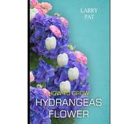 Larry Pat How to Grow Hydrangeas Flower (Tascabile) Larry Flower Growing Guide