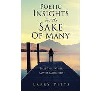 Larry Pitts Poetic Insights For The Sake Of Many (Tascabile)