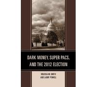 Larry Powell Melissa M Dark Money, Super PACs, and the 2012 E (Copertina rigida)