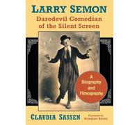 Larry Semon, Daredevil Comedian of the Silent Screen: A Biography and Filmography