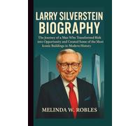 LARRY SILVERSTEIN BIOGRAPHY: The Journey of a Man Who Transformed Risk into Opportunity and Created Some of the Most Iconic Buildings in Modern History