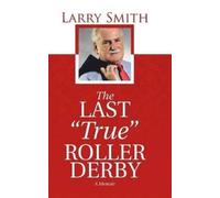 Larry Smith The Last "True" Roller Derby (Copertina rigida)