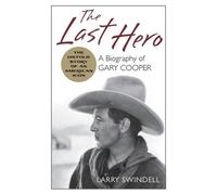The Last Hero: A Biography of Gary Cooper by Swindell, Larry