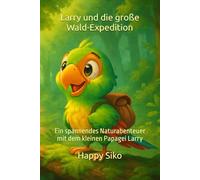 Larry und die große Wald-Expedition: Ein spannendes Naturabenteuer mit dem kleinen Papagei Larry