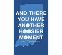 Larry Vandeventer And There You Have Another Hoosier Moment (Tascabile)