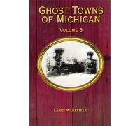 Larry Wakefield Ghost Towns of Michigan (Tascabile) Ghost Towns of Michigan