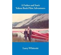 Larry Whitesitt A Father and Son's Yukon Bush Pilot Adventures (Tascabile)