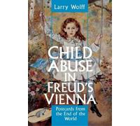 Larry Wolff Child Abuse in Freud's Vienna (Tascabile)
