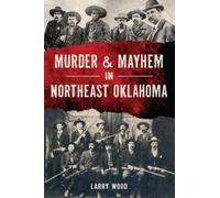 Larry Wood Murder & Mayhem in Northeast Oklahoma (Tascabile) Murder & Mayhem