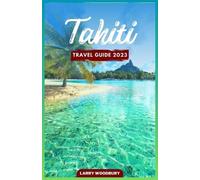 Larry Woodbury Tahiti Travel Guide 2023 (Tascabile)