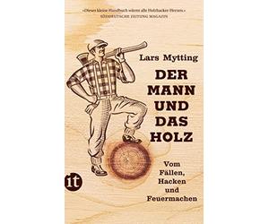 Lars Mytting Gün Der Mann und das Holz: Vom Fällen, Hacken und Feuer (Tascabile)