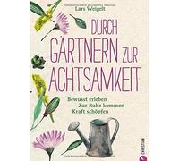 Lars Weigelt Achtsamkeit Garten: Mit Gärtnern zur Achtsamkeit (Copertina rigida)