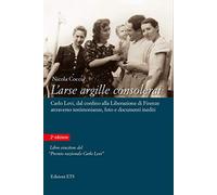 L'arse argille consolerai. Carlo Levi dal confino alla liberazione di Firenze attraverso testimonianze, foto e documenti inediti