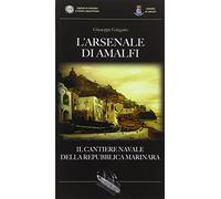 L'Arsenale di Amalfi. Il cantiere della Repubblica Marinara