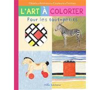 L'art à colorier pour les tout-petits: Objets, animaux, couleurs, formes