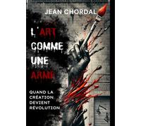 L'Art comme une Arme: Quand la Création Devient Révolution
