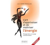 L'art d'apprivoiser et de maîtriser l'énergie: Plongez dans un voyage transformateur