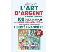 L'ART D'ARGENT POUR LES ENFANTS: 100 Guides simples pour éduquer vos enfants de 5 à 18 ans sur la manière de construire leur liberté financière